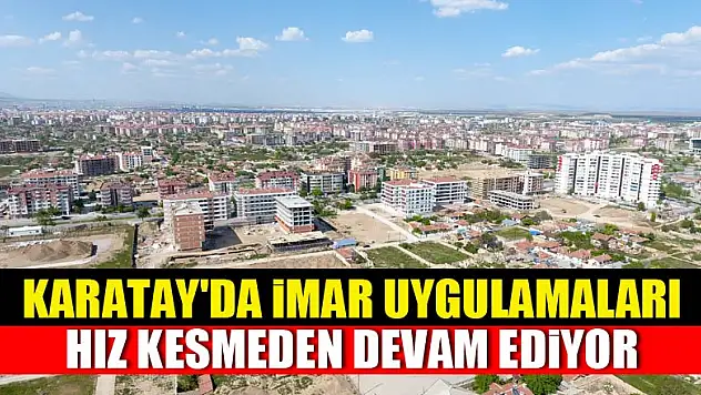 Karatay'da imar uygulamaları hız kesmeden devam ediyor