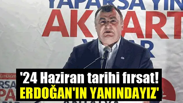 '24 Haziran tarihi fırsat! Erdoğan'ın yanındayız'