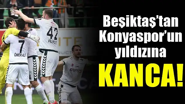 Beşiktaş'tan Konyaspor'un yıldızına kanca!
