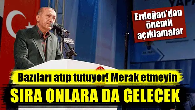Cumhurbaşkanı Erdoğan: Sıra oraya da gelecek