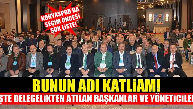 İşte Konyaspor delegeliğinden atılan eski başkan ve yöneticiler!