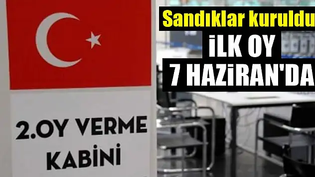 Sandıklar kuruldu! İlk oy 7 Haziran'da