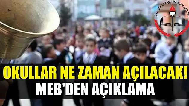 Okullar ne zaman açılacak! MEB'den açıklama