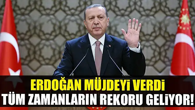 Erdoğan: Tüm zamanların rekoru geliyor!