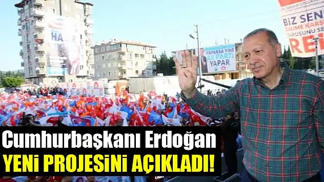 Cumhurbaşkanı Erdoğan yeni projesini açıkladı!