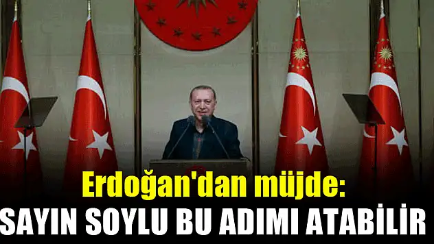 Erdoğan'dan müjde: Sayın Soylu bu adımı atabilir