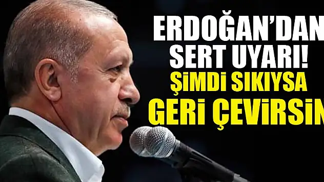 Cumhurbaşkanı Erdoğan: Şimdi Sıkıysa geri çevirsin