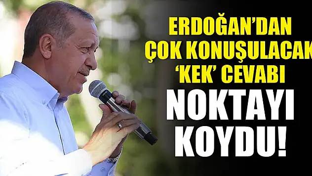 Cumhurbaşkanı Erdoğan'dan 'kek' cevabı
