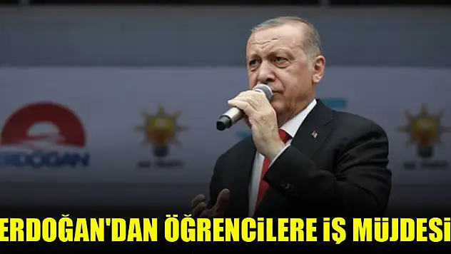 Erdoğan'dan öğrencilere iş müjdesi