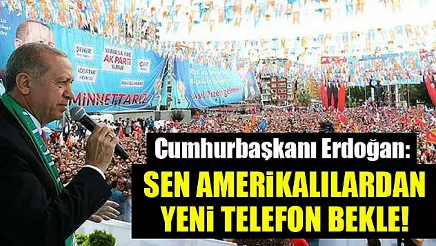 Erdoğan: Sen Amerikalılardan yeni telefon bekle!