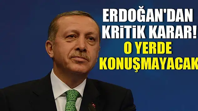 Erdoğan'dan kritik karar: Orada konuşmayacak