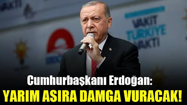 Erdoğan: Yarım asıra damga vuracak!