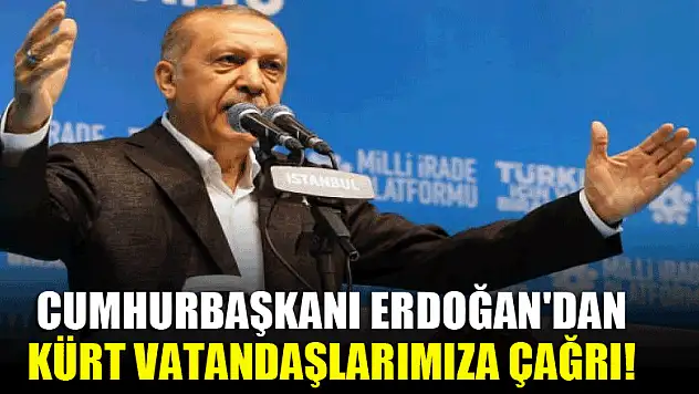 Erdoğan'dan Kürt vatandaşlarımıza çağrı!