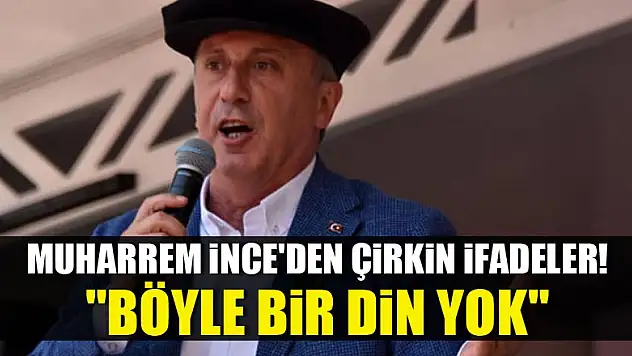 Muharrem İnce'den çirkin ifadeler