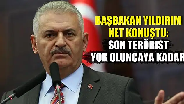Başbakan Yıldırım: Son terörist yok oluncaya kadar