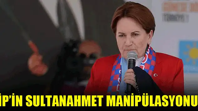 İP'in Sultanahmet manipülasyonu