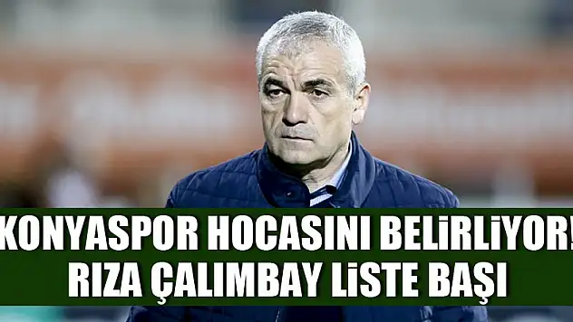 Konyaspor, hocasını bu akşam belirleyecek! Rıza Çalımbay liste başı