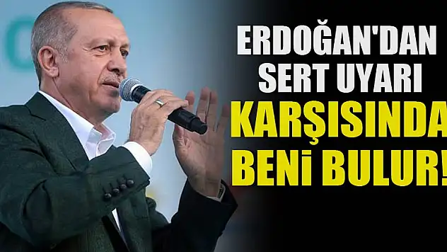 Erdoğan'dan sert uyarı: Karşısında beni bulur!