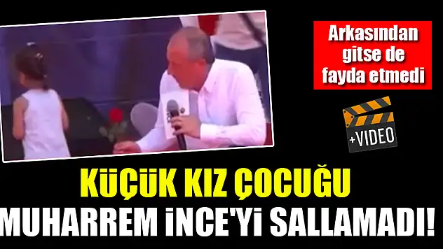 Küçük kız çocuğu Muharrem İnce'yi sallamadı! VİDEO