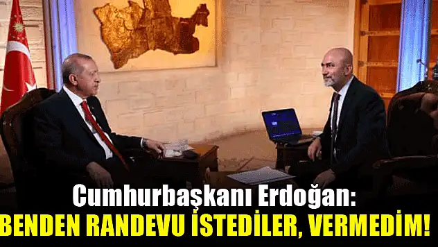 Erdoğan: Benden randevu istediler, vermedim!