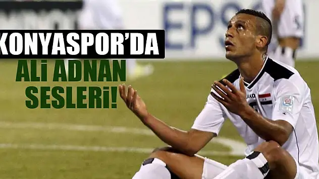 Konyaspor'da Ali Adnan sesleri!