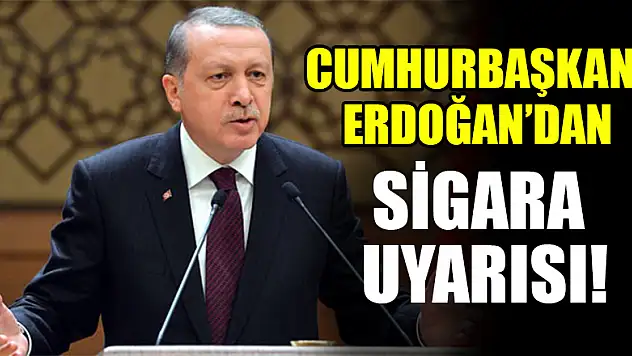 Cumhurbaşkanı Erdoğan'dan sigara uyarısı!