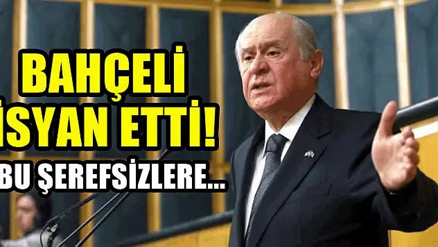 Bahçeli isyan etti! Bu şerefsizlere...