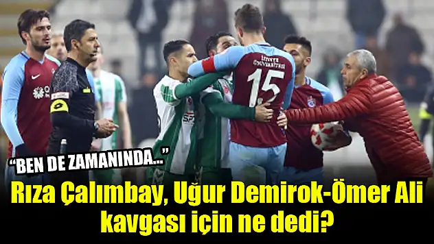 Rıza Çalımbay, Uğur Demirok-Ömer Ali kavgası için ne dedi?