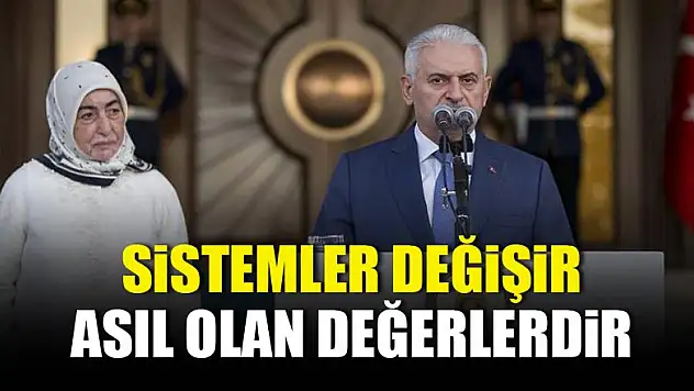 Başbakan Yıldırım: Sistemler değişir, asıl olan değerlerdir