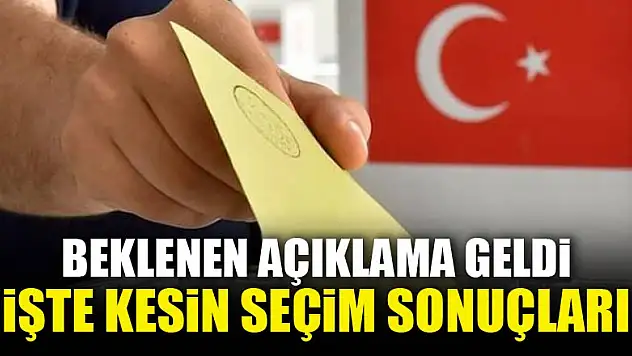 Beklenen açıklama geldi! İşte kesin seçim sonuçları
