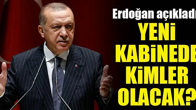 Cumhurbaşkanı Erdoğan açıkladı! Yeni kabinede kimler olacak?