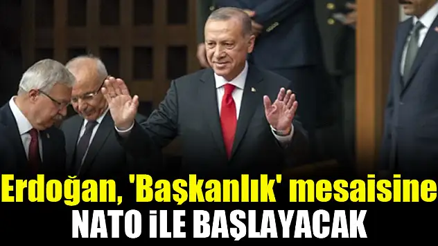 Erdoğan, 'Başkanlık' mesaisine NATO ile başlayacak