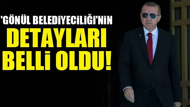 'Gönül Belediyeciliği'nin detayları belli oldu
