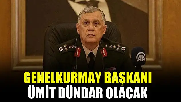 Genelkurmay Başkanı Ümit Dündar olacak