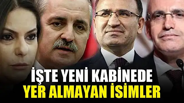 İşte yeni kabinede yer almayan isimler