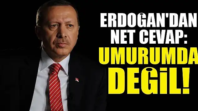 Erdoğan'dan net cevap : Umurumda değil!
