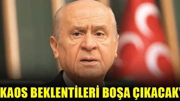 Devlet Bahçeli: Kaos beklentileri boşa çıkacak