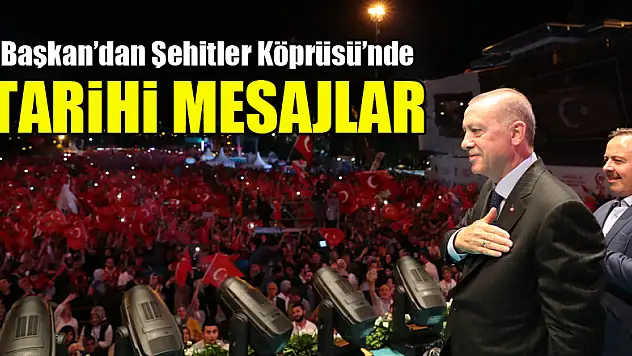Başkan'dan Şehitler Köprüsü'nde tarihi mesajlar
