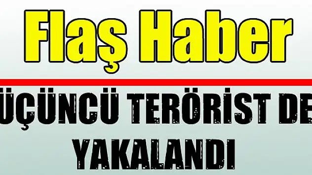 Üçüncü terörist de yakalandı