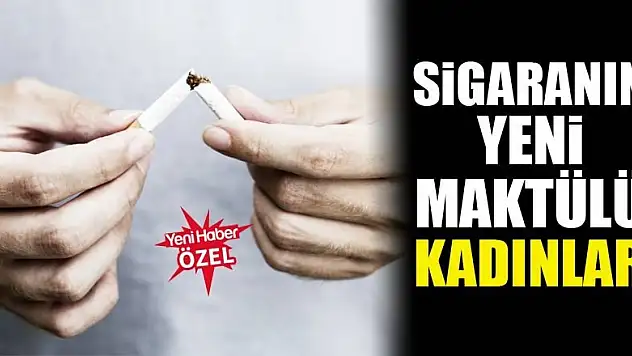 Sigaranın yeni maktülü kadınlar