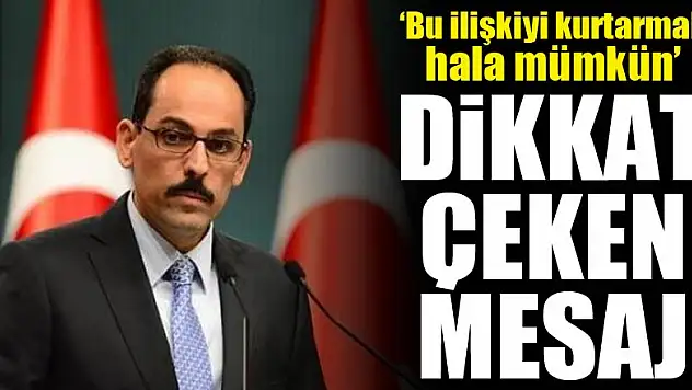 İbrahim Kalın: Bu ilişkiyi kurtarmak hala mümkün