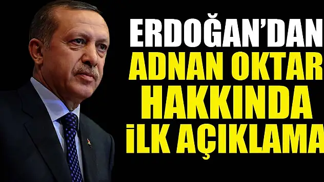 Erdoğan'dan Adnan Oktar için ilk açıklama