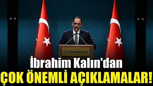 İbrahim Kalın'dan çok önemli açıklamalar!