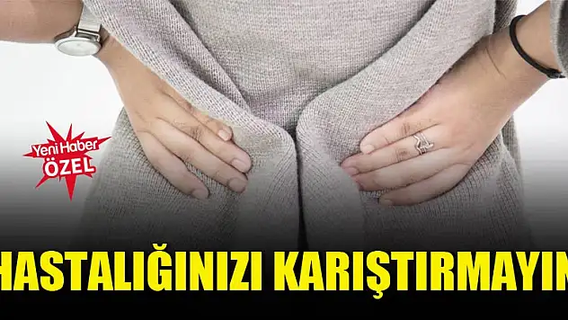 Hastalığınızı karıştırmayın