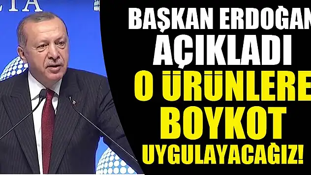 Başkan Erdoğan açıkladı! O ürünlere boykot uygulayacağız