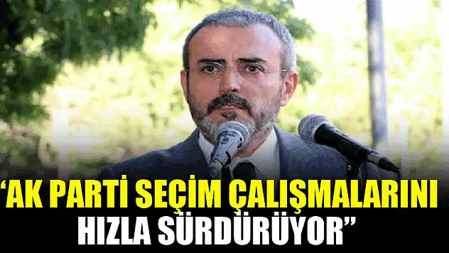 'AK Parti seçim çalışmalarını hızla sürdürüyor'