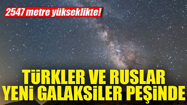 Ruslar ve Türkler, yeni galaksiler peşinde