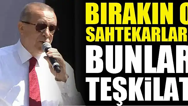Erdoğan: Bırakın o sahtekarları… Bunlar teşkilat...
