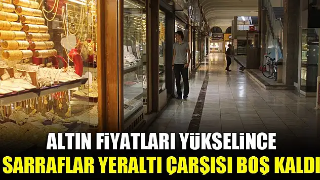 Altın fiyatları yükselince Sarraflar Çarşısı boş kaldı