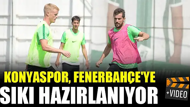 Konyaspor, Fenerbahçe'ye sıkı hazırlanıyor